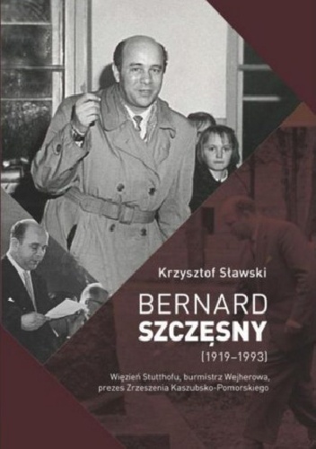 Okladka ksiazki bernard szczesny 1919 1993 wiezien stutthofu burmistrz wejherowa prezes zrzeszenia kaszubsko pomorskiego