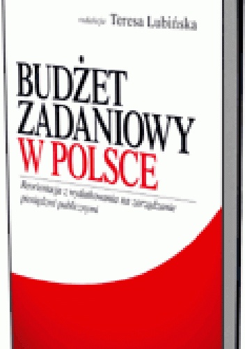 Okladka ksiazki budzet zadaniowy w polsce reorientacja z wydatkowania na zarzadzanie pieniedzmi publicznymi