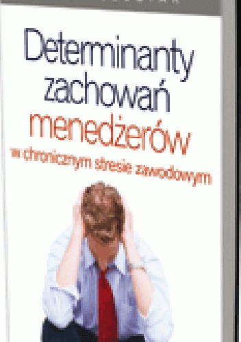 Okladka ksiazki determinanty zachowan menedzerow w chronicznym stresie zawodowym