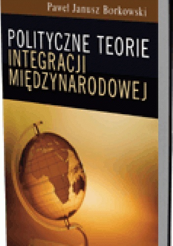 Okladka ksiazki polityczne teorie integracji miedzynarodowej