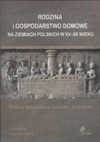 Okladka ksiazki rodzina i gospodarstwo domowe na ziemiach polskich w xv xx wieku kuklo cezary red