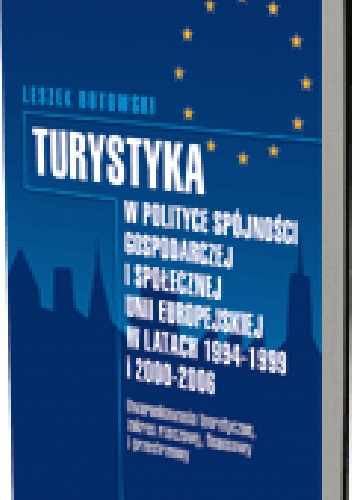 Okladka ksiazki turystyka w polityce spojnosci gospodarczej i spolecznej unii europejskiej w latach 1994 1999 i 2000 2006 uwarunkowania teoretyczne zakres rzeczowy finansowy i przestrzenny